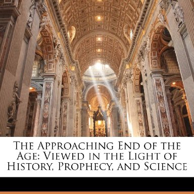The Approaching End of the Age: Viewed in the Light of History, Prophecy, and Science 